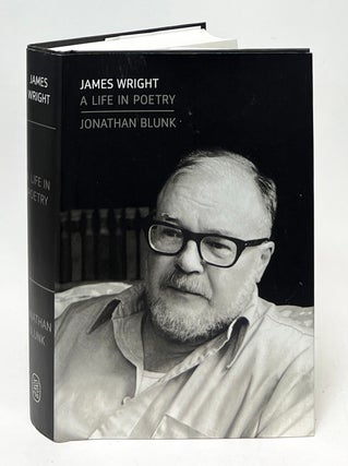 Item #10144 James Wright: A Life in Poetry. Jonathan Blunk