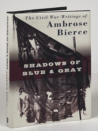 Item #14501 Shadows of Blue and Gray: The Civil War Writings of Ambrose Bierce. Ambrose Bierce