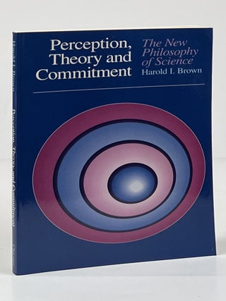 Item #14706 Perception, Theory and Commitment: The New Philosophy of Science. Harold I. Brown