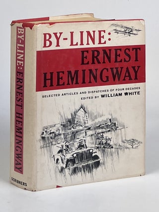 Item #15891 By-Line: Ernest Hemingway; Selected Articles and Dispatches of Four Decades. Ernest...