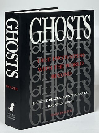 Item #17526 Ghosts: True Encounters with the World Beyond; Haunted Places, Haunted Houses,...