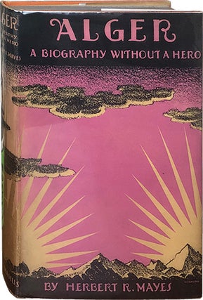 Item #4732 Alger; A Biography Without a Hero. Herbert R. Mayes