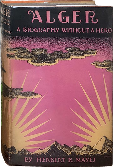 Item #4732 Alger; A Biography Without a Hero. Herbert R. Mayes.