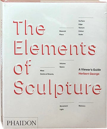 Item #4752 The Elements of Sculpture; A Viewer's Guide. Herbert George.