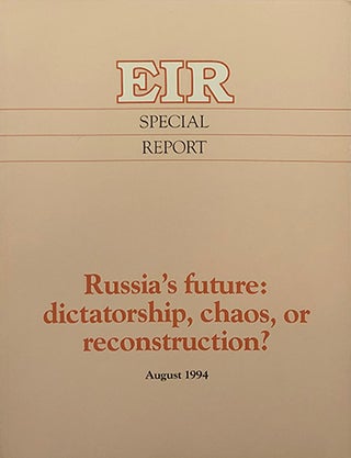 Item #5151 EIR Special Report: Russia's future: dictatorship, chaos, or reconstruction? Executive...