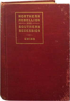 Item #5744 Northern Rebellion and Southern Secession. Elbert William R. Ewing