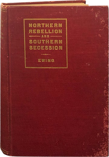 Item #5744 Northern Rebellion and Southern Secession. Elbert William R. Ewing.