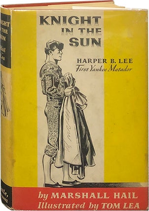 Item #5751 Knight in the Sun; Harper B. Lee First Yankee Matador. Marshall Hail