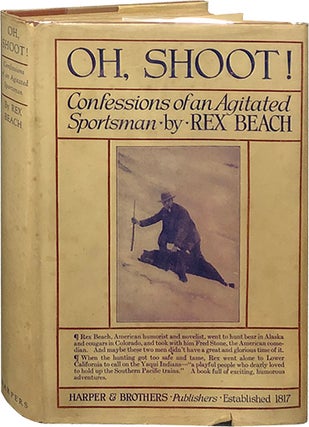 Item #5873 Oh, Shoot!; Confessions of an Agitated Sportsman. Rex Beach