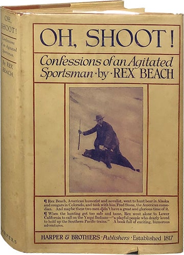 Item #5873 Oh, Shoot!; Confessions of an Agitated Sportsman. Rex Beach.