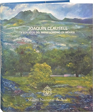Item #5974 Joaquin Clausell y los ecos del impresionismo en Mexico. Joaquin Clausell