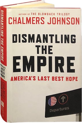 Item #6314 Dismantling the Empire; America's Last Best Hope. Chalmers Johnson