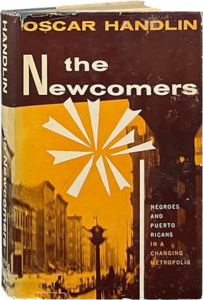 Item #7079 The Newcomers; Negroes and Puerto Ricans in a Changing Metropolis. Oscar Handlin