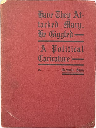 Item #7529 Have They Attacked Mary. He Giggled.; A Political Caricature. Gertrude Stein