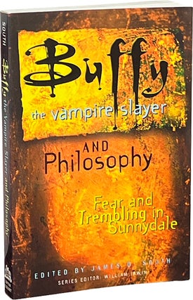 Item #8326 Buffy the Vampire Slayer and Philosophy; Fear and Trembling in Sunnydale. James B. South