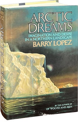 Item #8575 Arctic Dreams; Imagination and Desire in a Northern Landscape. Barry Lopez