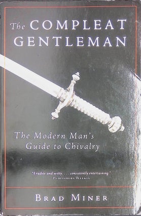 Item #8883 The Compleat Gentleman; The Modern Man's Guide to Chivalry. Brad Miner