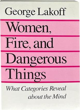 Item #9117 Women, Fire, and Dangerous Things; What Categories Reveal about the Mind. George Lakoff