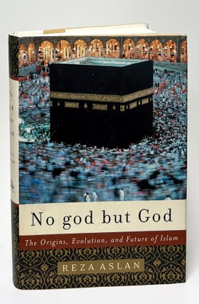 Item #9658 No god but God; The Origins, Evolution, and Future of Islam. Reza Aslan