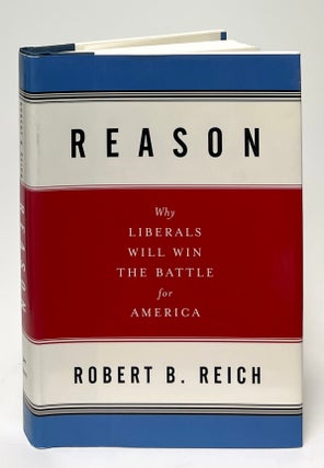 Item #9736 Reason; Why Liberals Will Win the Battle for America. Robert B. Reich